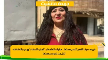فريدة سيف النصر تكسر صمتها.. حقيقة اتهامها بـ “تجارة الأعضاء” ووعيد بالمقاضاة لكل من شوه سمعتها